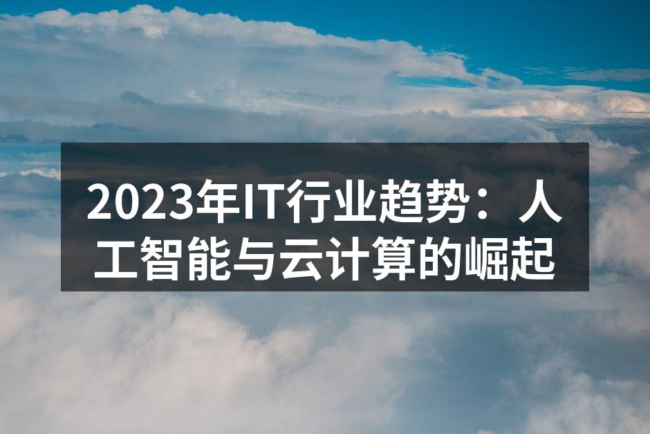 2023年IT行业趋势：人工智能与云计算